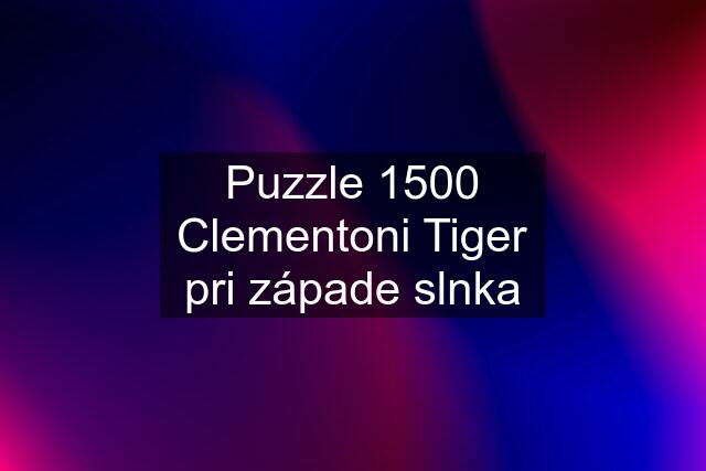 Puzzle 1500 Clementoni Tiger pri západe slnka