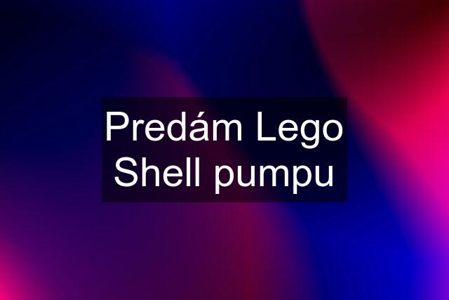 Predám Lego Shell pumpu