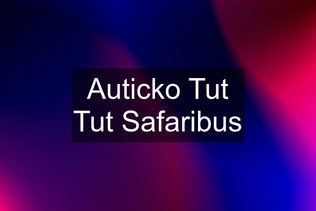 Auticko Tut Tut Safaribus