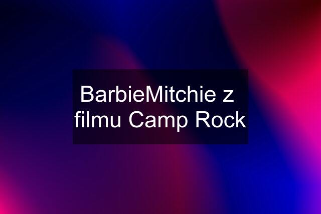 BarbieMitchie z  filmu Camp Rock