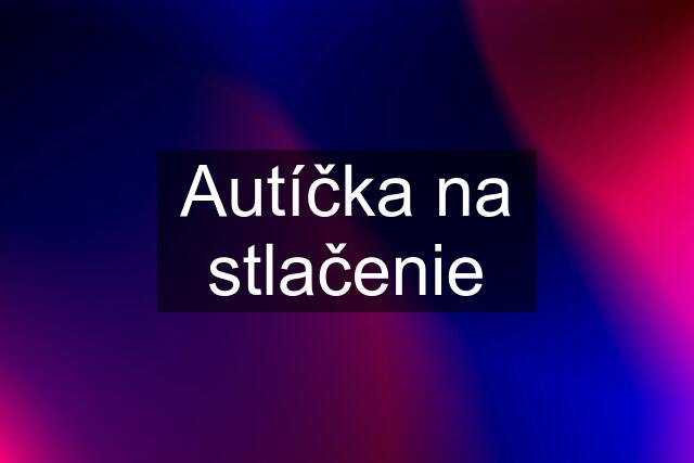 Autíčka na stlačenie