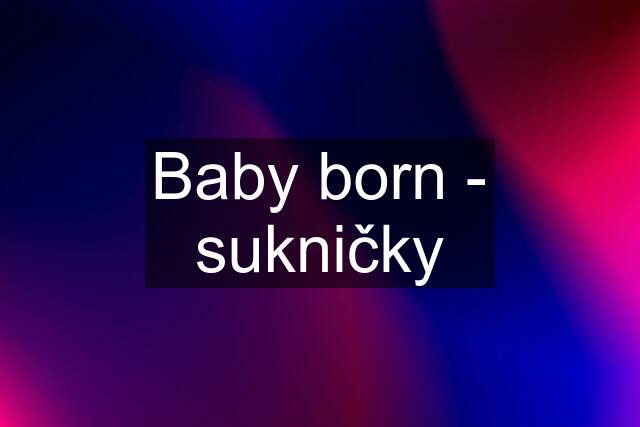 Baby born - sukničky