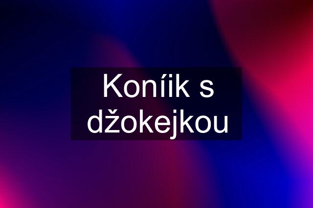 Koníik s džokejkou