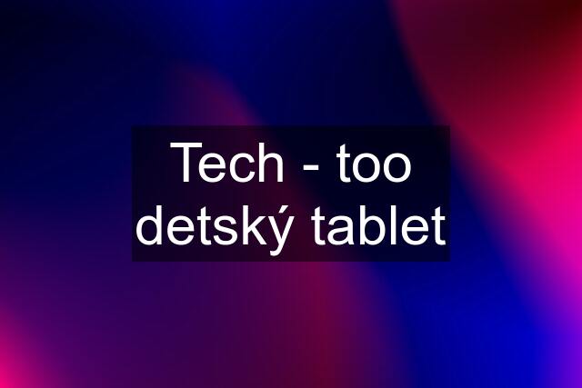 Tech - too detský tablet