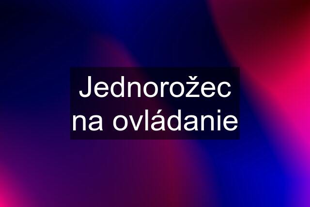 Jednorožec na ovládanie