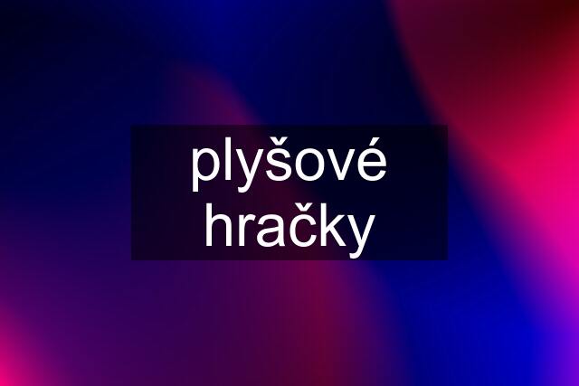 plyšové hračky