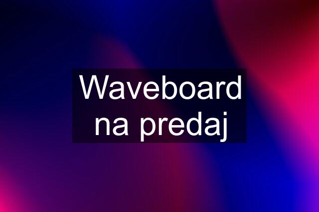 Waveboard na predaj