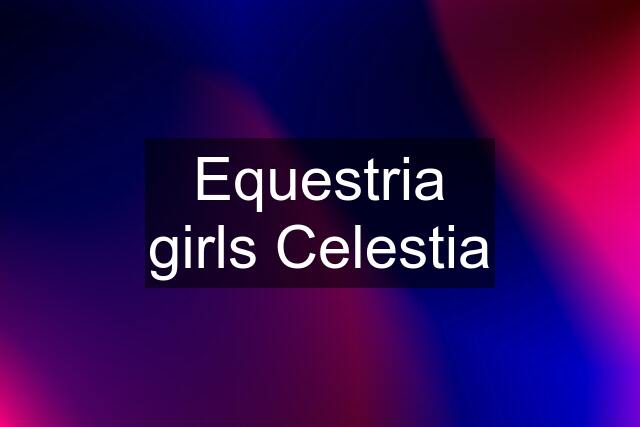 Equestria girls Celestia