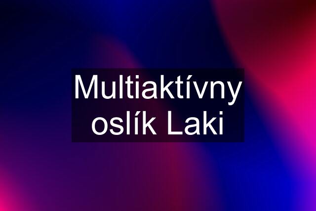 Multiaktívny oslík Laki