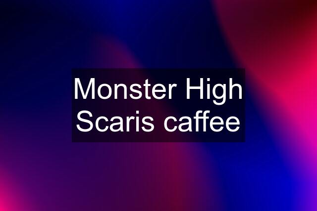 Monster High Scaris caffee