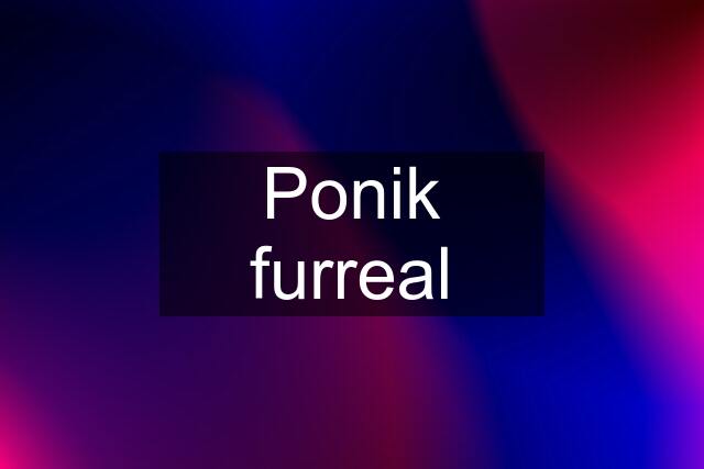 Ponik furreal