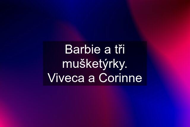 Barbie a tři mušketýrky. Viveca a Corinne