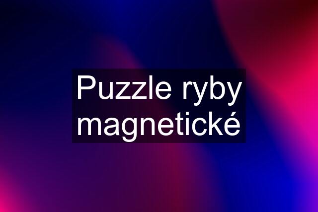 Puzzle ryby magnetické