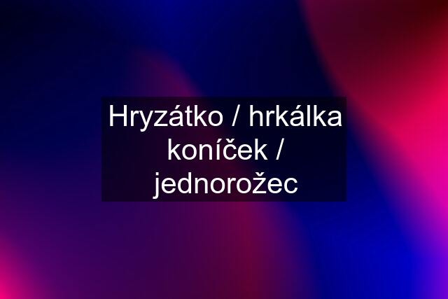 Hryzátko / hrkálka koníček / jednorožec