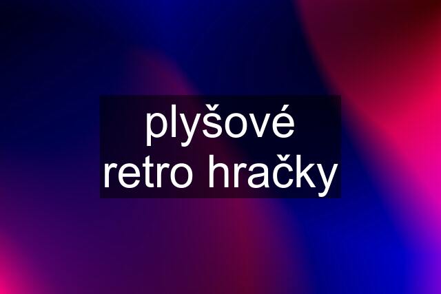 plyšové retro hračky