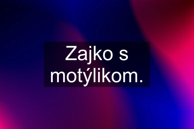 Zajko s motýlikom.