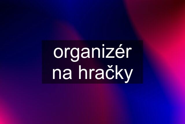 organizér na hračky