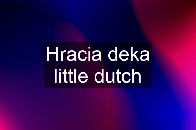 Hracia deka little dutch