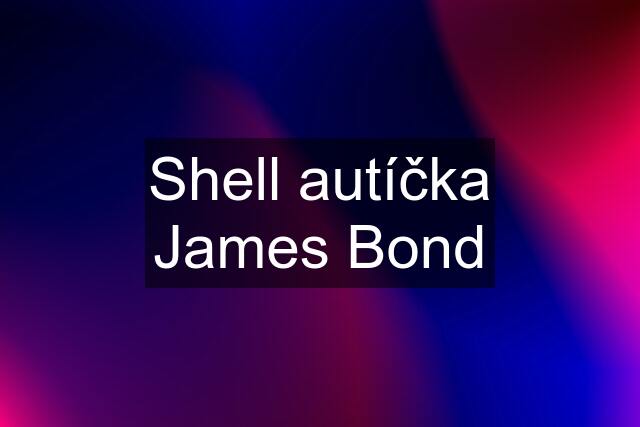 Shell autíčka James Bond