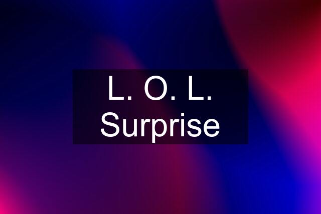 L. O. L. Surprise