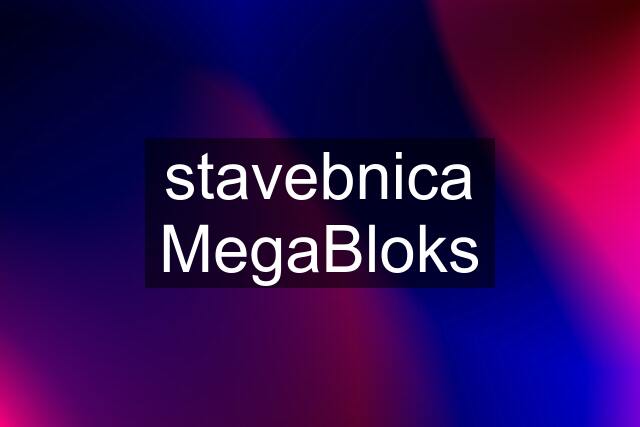 stavebnica MegaBloks