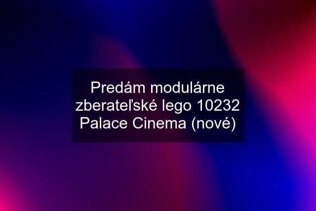 Predám modulárne zberateľské lego 10232 Palace Cinema (nové)