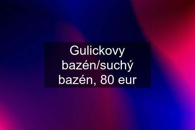 Gulickovy bazén/suchý bazén, 80 eur