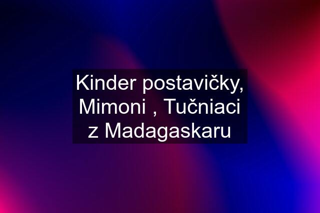 Kinder postavičky, Mimoni , Tučniaci z Madagaskaru