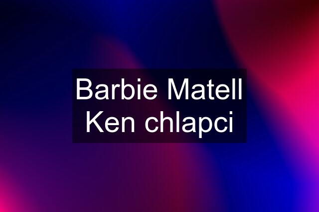 Barbie Matell Ken chlapci