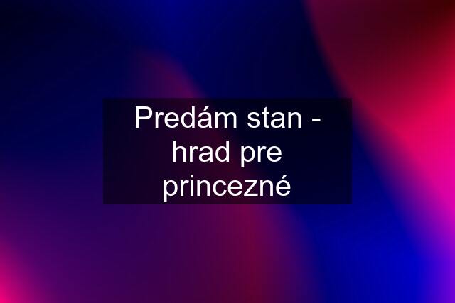 Predám stan - hrad pre princezné