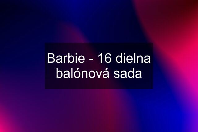 Barbie - 16 dielna balónová sada