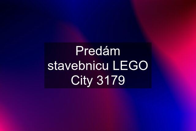 Predám stavebnicu LEGO City 3179