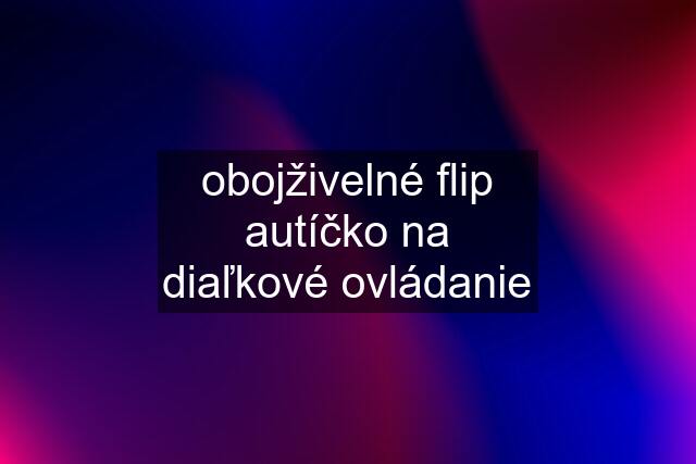 obojživelné flip autíčko na diaľkové ovládanie