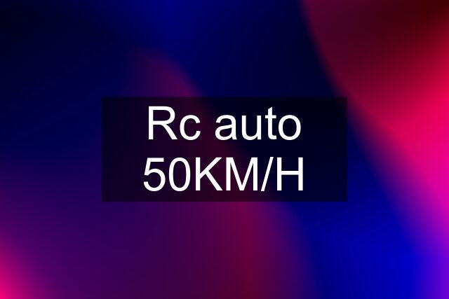 Rc auto 50KM/H