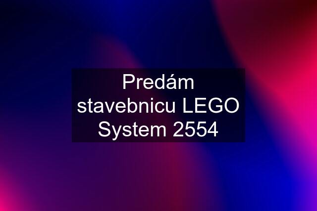 Predám stavebnicu LEGO System 2554