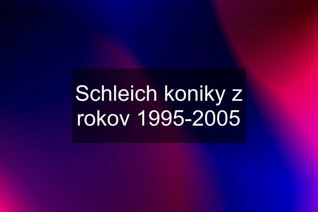 Schleich koniky z rokov 1995-2005