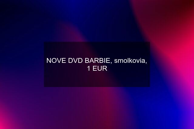 NOVE DVD BARBIE, smolkovia, 1 EUR