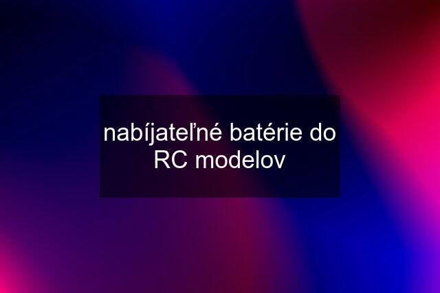 nabíjateľné batérie do RC modelov