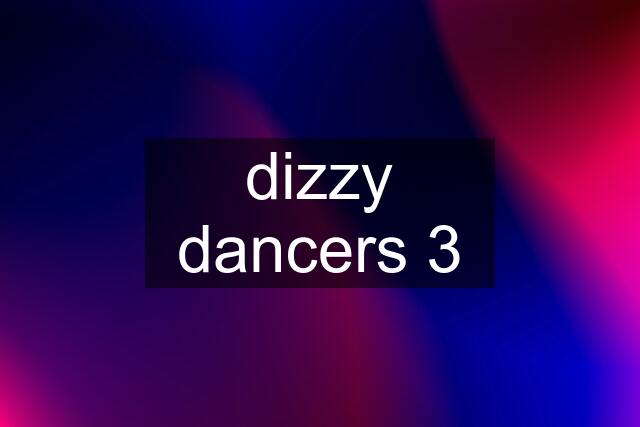 dizzy dancers 3