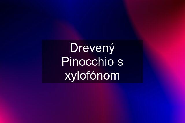 Drevený Pinocchio s xylofónom