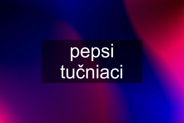 pepsi tučniaci