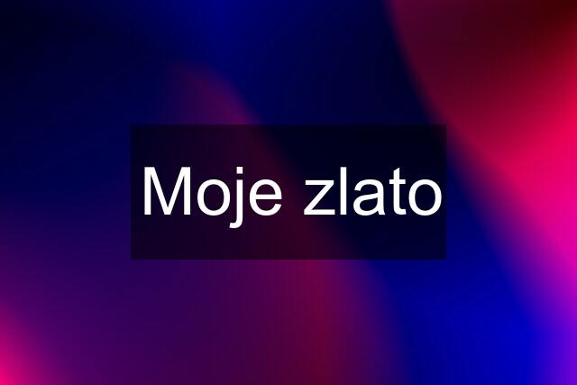 Moje zlato