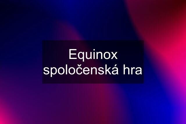 Equinox spoločenská hra