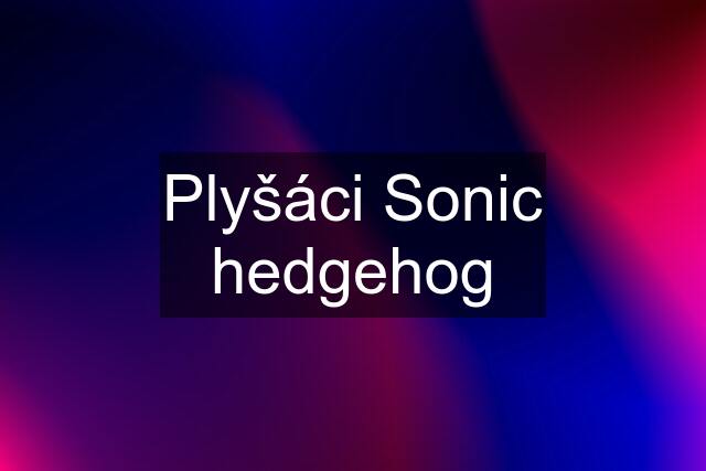 Plyšáci Sonic hedgehog