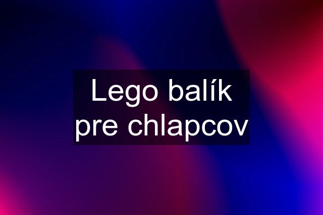 Lego balík pre chlapcov