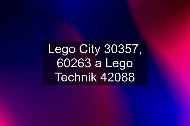 Lego City 30357, 60263 a Lego Technik 42088