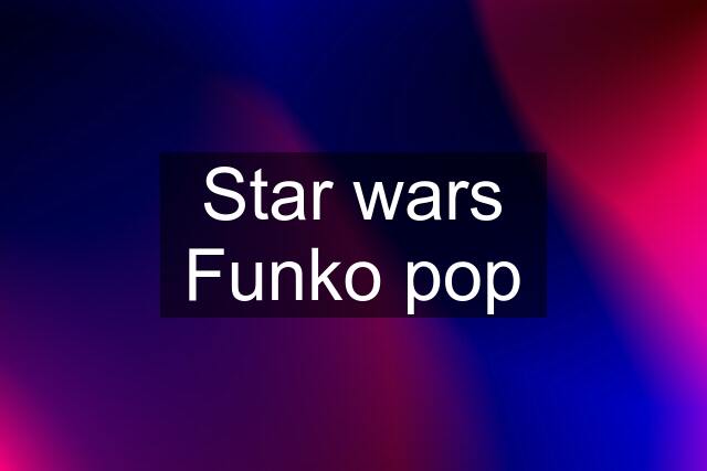 Star wars Funko pop