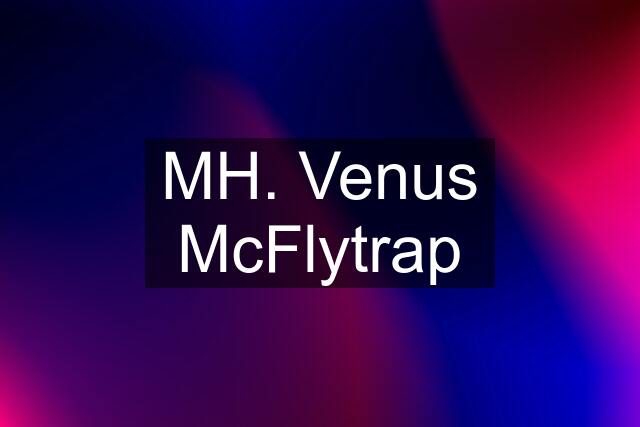 MH. Venus McFlytrap