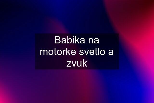 Babika na motorke svetlo a zvuk