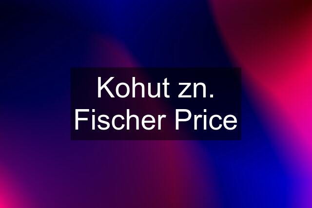 Kohut zn. Fischer Price